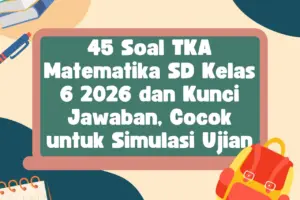 Persiapan TKA 2026: Simak 45 Contoh Soal Matematika SD Kelas 6 Lengkap dengan Kunci Jawaban Terbaru