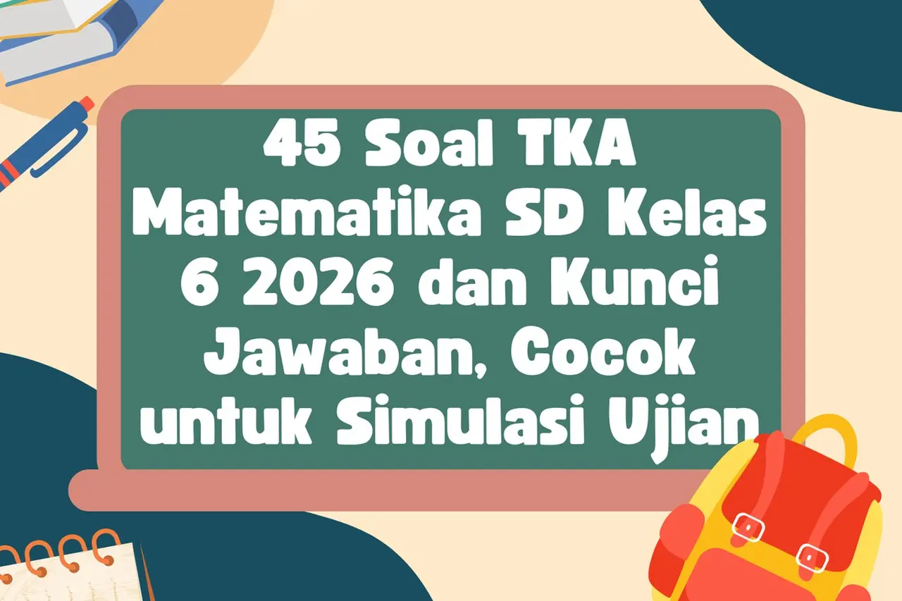 Persiapan TKA 2026: Simak 45 Contoh Soal Matematika SD Kelas 6 Lengkap dengan Kunci Jawaban Terbaru